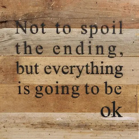 Image shows a natural wood sign. Text reads "Not to spoil the ending, but everything is going to be ok."