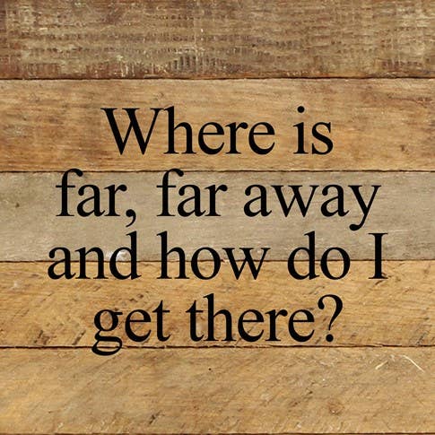 Image shows a natural wood sign. Text reads "where is far, far away and how do I get there?"